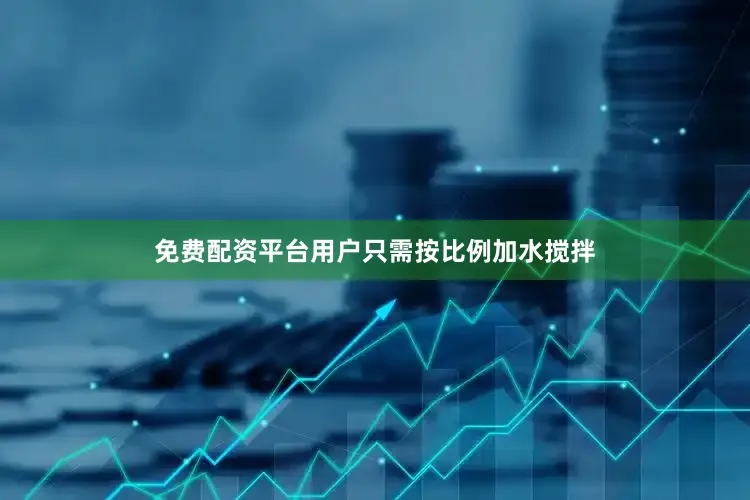 免费配资平台用户只需按比例加水搅拌