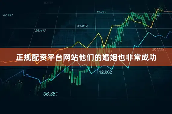 正规配资平台网站他们的婚姻也非常成功