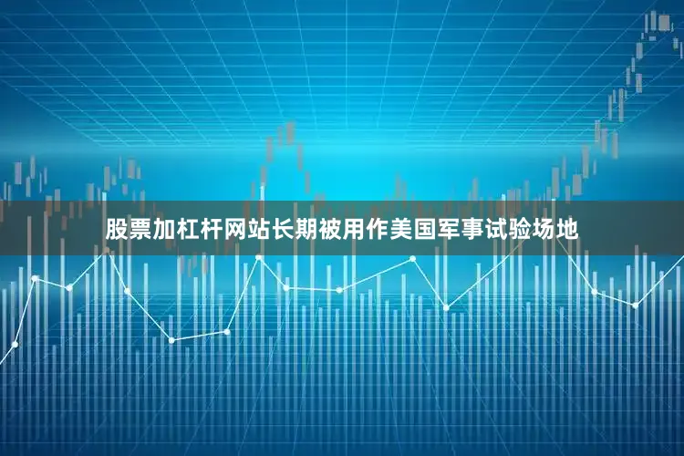 股票加杠杆网站长期被用作美国军事试验场地