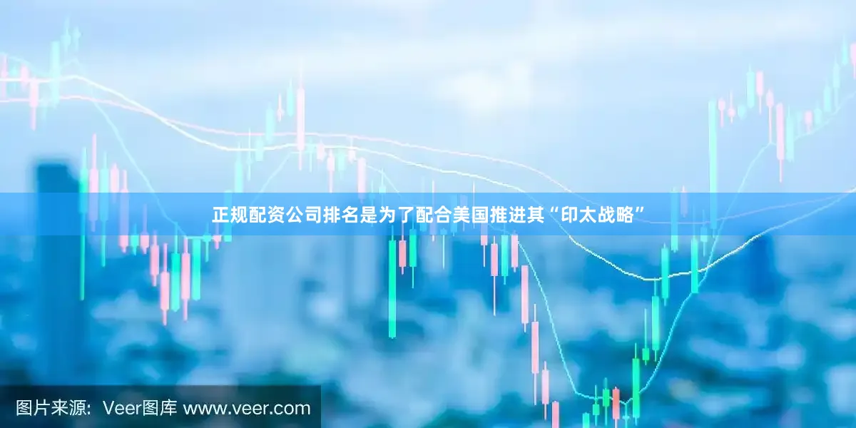 正规配资公司排名是为了配合美国推进其“印太战略”