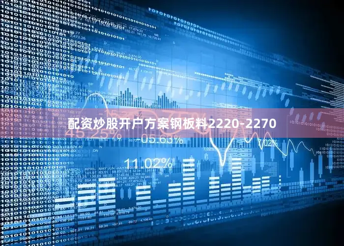 配资炒股开户方案钢板料2220-2270