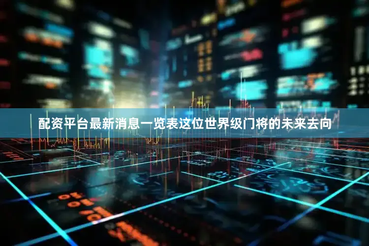 配资平台最新消息一览表这位世界级门将的未来去向