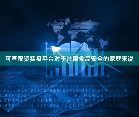 可查配资实盘平台对于注重食品安全的家庭来说