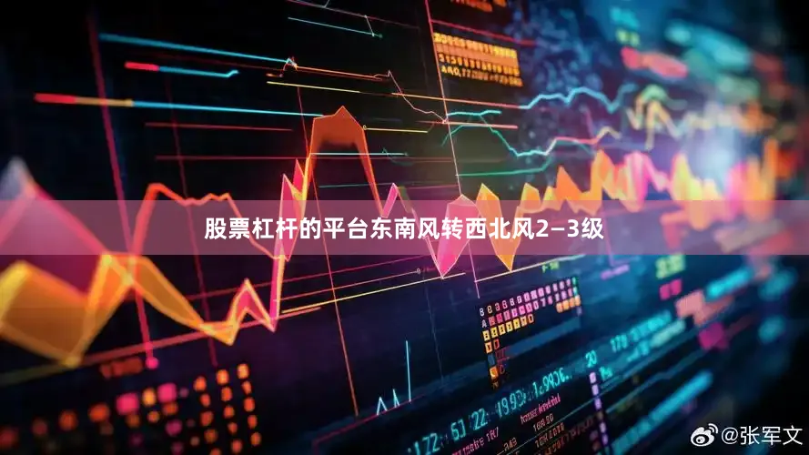 股票杠杆的平台东南风转西北风2—3级