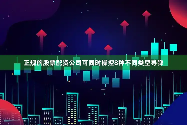 正规的股票配资公司可同时操控8种不同类型导弹