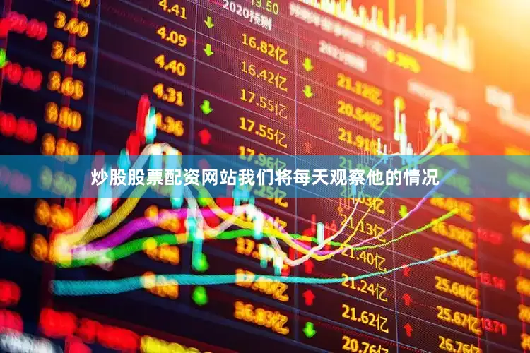 炒股股票配资网站我们将每天观察他的情况