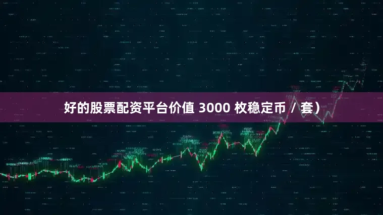 好的股票配资平台价值 3000 枚稳定币 / 套）