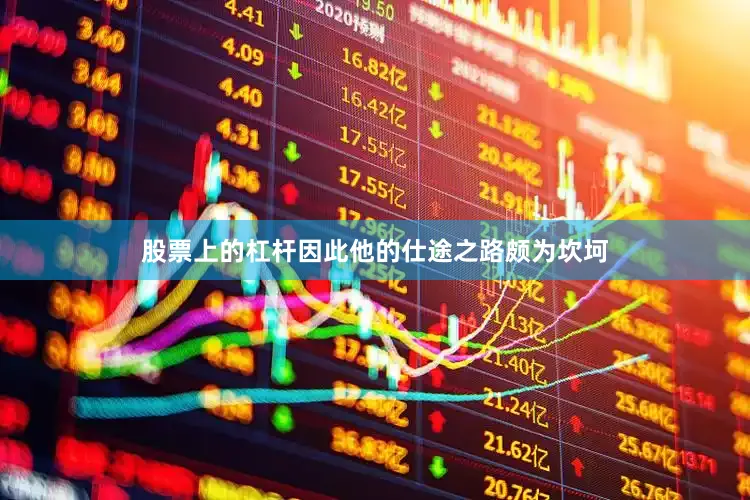 股票上的杠杆因此他的仕途之路颇为坎坷